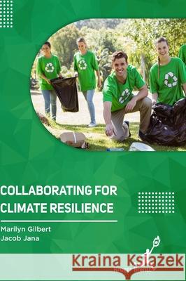 Collaborating for Climate Resilience Marilyn Gilbert Jacob Jana 9781787151222