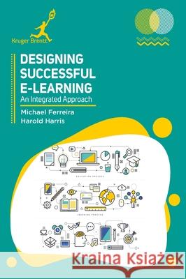 Designing Successful e Learning: An Integrated Approach Michael Ferreira Harold Harris 9781787151246