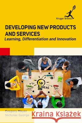 Developing New Products and Services: Learning Differentiation and Innovation Gregory Meyer Nicholas George 9781787151260