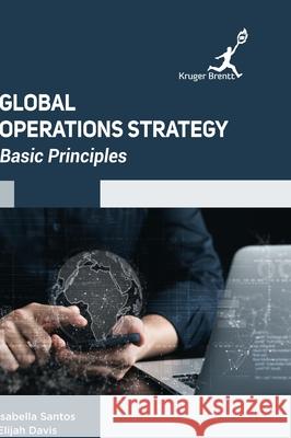 Global Operations Strategy: Basic Principles Isabella Santos Elijah Davis 9781787151321