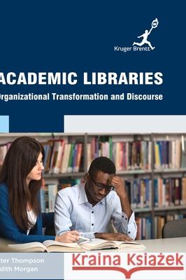 Academic Libraries: Organizational Transformation and Discourse Peter Thompson Judith Morgan 9781787151710 Astral International Pvt. Ltd.