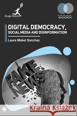 Digital Democracy Social Media and Disinformation Laura M. Sanchez 9781787152731 Kruger Brentt Publisher Uk. Ltd.