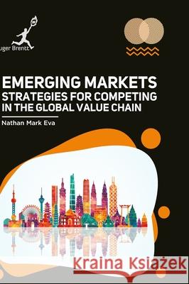 Emerging Markets: Strategies for Competing in the Global Value Chain Nathan M. Eva 9781787152878 Kruger Brentt Publisher Uk. Ltd.