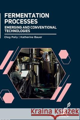 Fermentation Processes: Emerging and Conventional Technologies Oleg Paliy Katherine Bauer 9781787153226 Kruger Brentt Publisher Uk. Ltd.