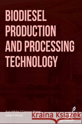 Biodiesel Production and Processing Technology Connor Stone Adam Wood Av 9781787156029