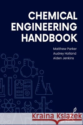 Chemical Engineering Handbook Audrey Holland Aiden Matthe 9781787156357