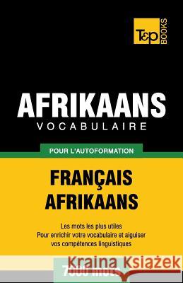Vocabulaire Français-Afrikaans pour l'autoformation - 7000 mots Taranov, Andrey 9781787164888 T&p Books Publishing Ltd