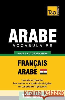 Vocabulaire Français-Arabe égyptien pour l'autoformation - 7000 mots Taranov, Andrey 9781787167926 T&p Books Publishing Ltd