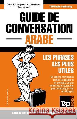 Guide de conversation Français-Arabe et mini dictionnaire de 250 mots Taranov, Andrey 9781787169425 T&p Books Publishing Ltd