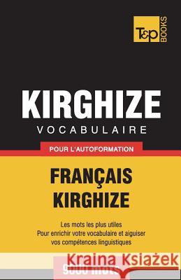 Vocabulaire Français-Kirghize pour l'autoformation - 9000 mots Andrey Taranov 9781787169982 T&p Books Publishing Ltd