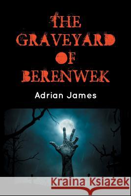 The Graveyard of Berenwek Adrian James 9781787190269 New Generation Publishing