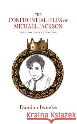 The Confidential Files of Michael Jackson Damian Iwueke 9781787191068 New Generation Publishing