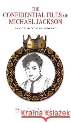 The Confidential Files of Michael Jackson Damian Iwueke 9781787191075 New Generation Publishing