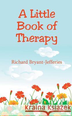 A Little Book of Therapy Richard Bryant-Jefferies 9781787191174