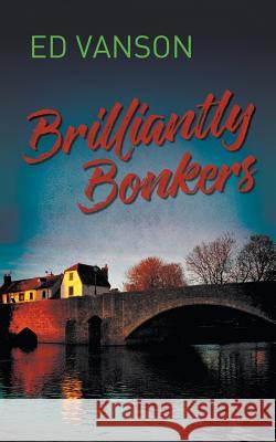 Brilliantly Bonkers Ed Vanson 9781787191228 New Generation Publishing