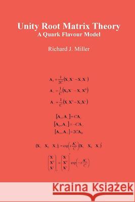 Unity Root Matrix Theory: A Quark Flavour Model Richard J. Miller 9781787192126 New Generation Publishing