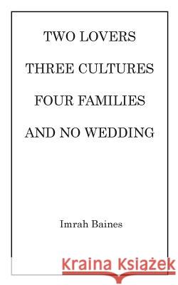 Two Lovers, Three Cultures, Four Families and No Wedding Imrah Baines 9781787193666