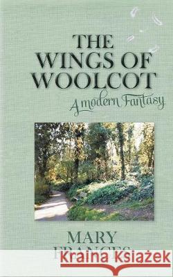 The Wings of Woolcot: A Modern Fantasy Mary Frances 9781787194991