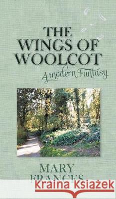 The Wings of Woolcot: A Modern Fantasy Mary Frances 9781787195004