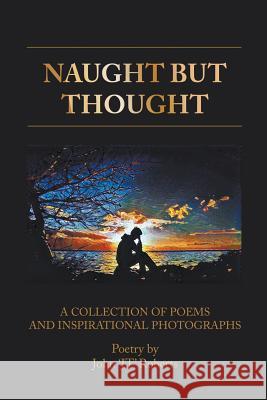 Naught But Thought: A Collection of Poems and Inspirational Photographs John JT Roberts 9781787196070 New Generation Publishing