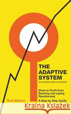 The Adaptive System: How to Profit from Backing and Laying Racehorses Rod Watson 9781787196346 New Generation Publishing