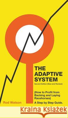 The Adaptive System: How to Profit from Backing and Laying Racehorses Rod Watson 9781787196353 New Generation Publishing