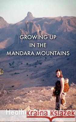 Growing Up in the Mandara Mountains Heather Rosser 9781787197527
