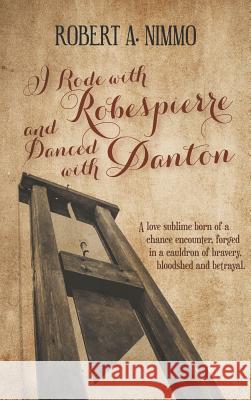 I Rode with Robespierre and Danced with Danton Robert a. Nimmo 9781787197572 New Generation Publishing