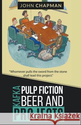 Kafka, Pulp Fiction, Beer and Projects John Chapman 9781787230545