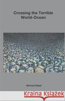 Crossing the Terrible World-Ocean Michael Bajek 9781787231344 Completelynovel
