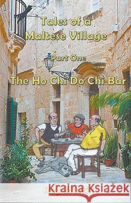 Tales of a Maltese Village: The Ho Chi Do Chi Bar Roy Martin 9781787232686 Completelynovel