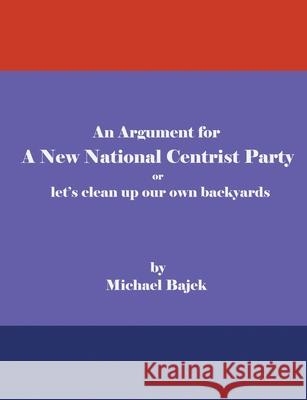 An Argument for a New National Centrist Party Michael Bajek 9781787232792 Completelynovel