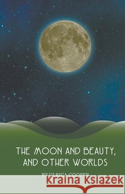 The Moon and Beauty, and Other Worlds Ulrica Cooper 9781787233591 Completelynovel