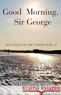 Good Morning, Sir George: Ten Tales of the Tinier Type +1 Yule, Donald 9781787234567