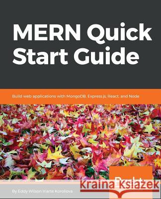 MERN Quick Start Guide Wilson Iriarte Koroliova, Eddy 9781787281080 Packt Publishing