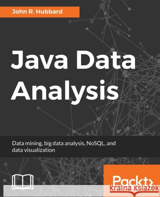 Java Data Analysis John R. Hubbard 9781787285651 Packt Publishing