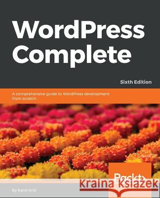 WordPress Complete - Sixth Edition: A comprehensive guide to WordPress development from scratch Król, Karol 9781787285705 Packt Publishing