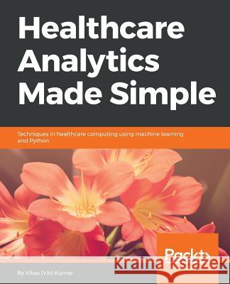 Healthcare Analytics Made Simple Vikas Kumar 9781787286702 Packt Publishing