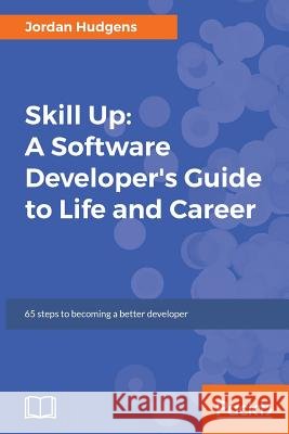Skill Up: A Software Developer's Guide to Life and Career Jordan Hudgens 9781787287037