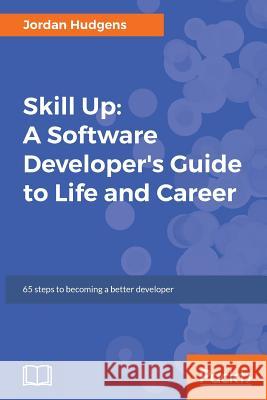 Skill Up: A Software Developer's Guide to Life and Career Jordan Hudgens 9781787287037 Packt Publishing