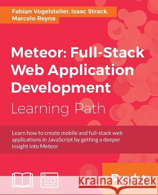 Meteor: Full-Stack Web Application Development Fabian Vogelsteller Isaac Strack Marcelo Reyna 9781787287754 Impackt Publishing