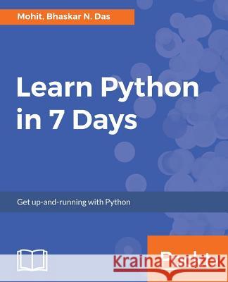 Learn Python in 7 Days Mohit Raj Bhaskar N. Das 9781787288386 Packt Publishing