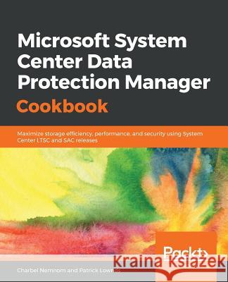 Microsoft System Center Data Protection Manager Cookbook Charbel Nemnom Patrick Lownds 9781787289284 Packt Publishing