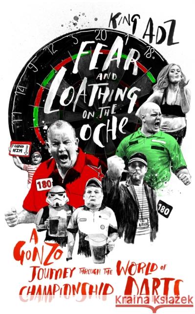 Fear and Loathing on the Oche: A Gonzo Journey Through the World of Championship Darts Adz, King 9781787290013 
