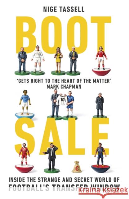 Boot Sale: Inside the Strange and Secret World of Football's Transfer Window Tassell, Nige 9781787290327 Yellow Jersey