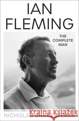 Ian Fleming: The Complete Man Nicholas Shakespeare 9781787302419 Vintage Publishing