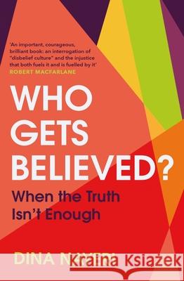 Who Gets Believed?: When the Truth Isn't Enough Dina Nayeri 9781787302716 Random House