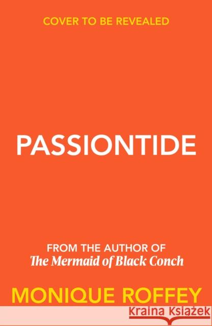 Passiontide: The electrifying new novel from the author of The Mermaid of Black Conch Monique Roffey 9781787303188