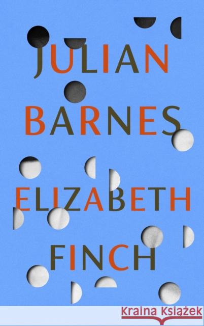 Elizabeth Finch: From the Booker Prize-winning author of THE SENSE OF AN ENDING Julian Barnes 9781787333932