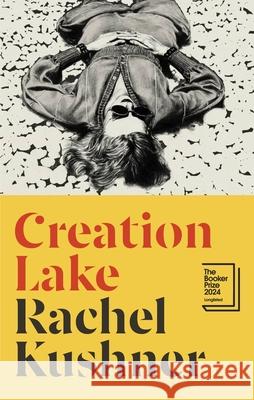 Creation Lake: From the Booker Prize-shortlisted author Rachel Kushner 9781787334380 Vintage Publishing